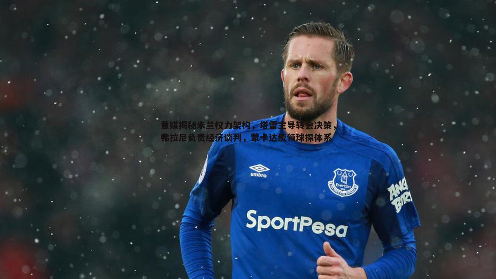 意媒揭秘米兰权力架构,塔雷主导转会决策,弗拉尼负责经济谈判,蒙卡达统领球探体系