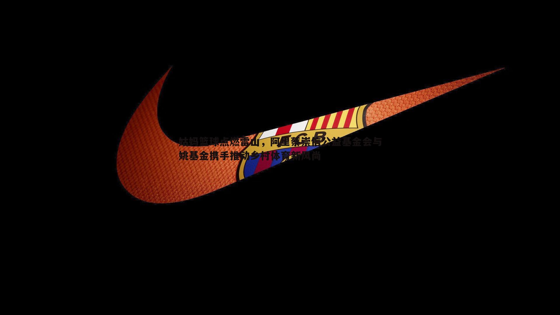 姑妈篮球点燃雷山，阿里蔡崇信公益基金会与姚基金携手推动乡村体育新风尚