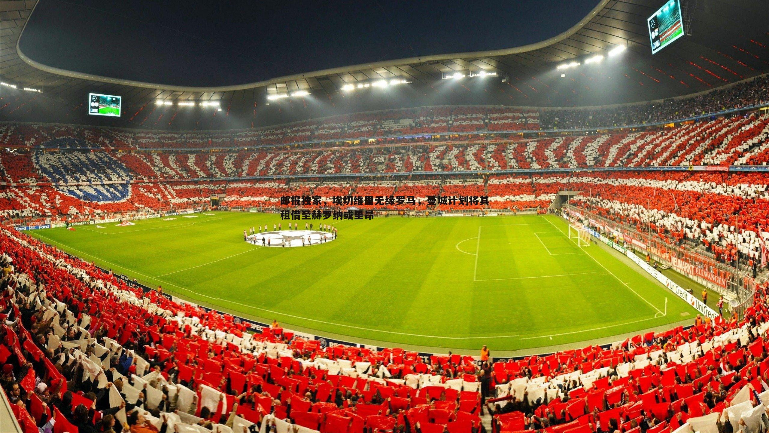 邮报独家,埃切维里无缘罗马,曼城计划将其租借至赫罗纳或里昂