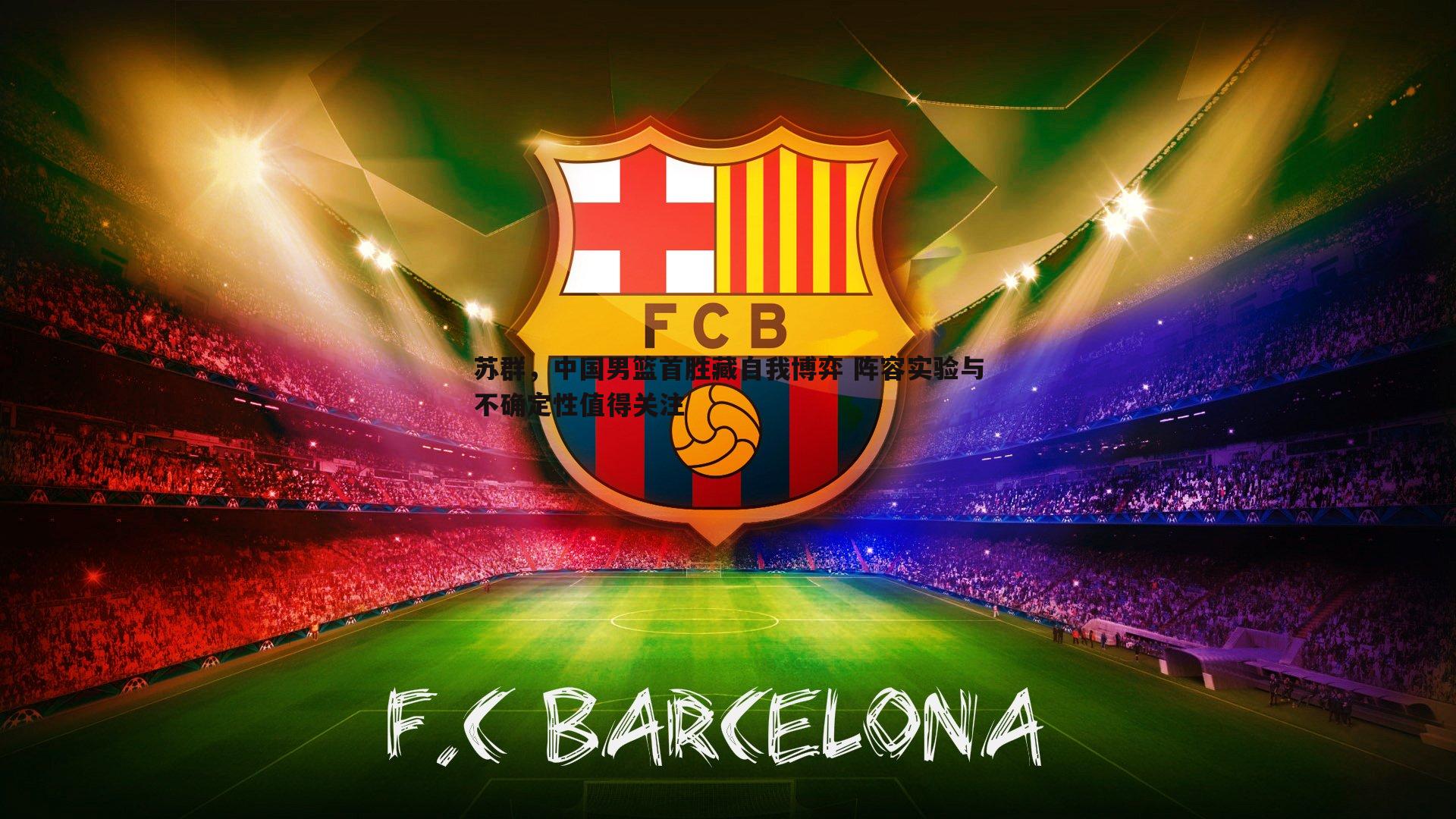 苏群,中国男篮首胜藏自我博弈 阵容实验与不确定性值得关注